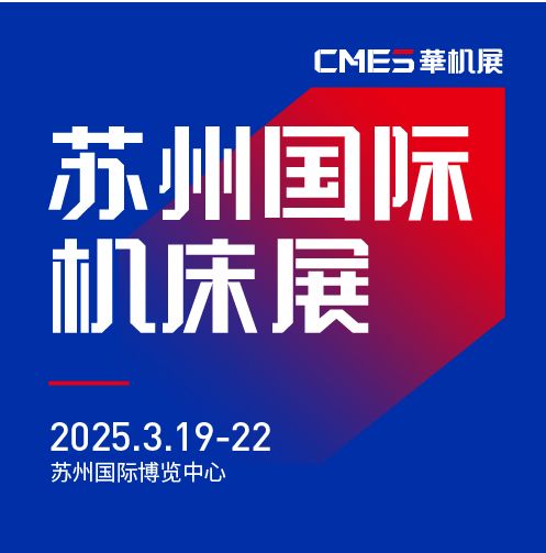 第七屆CMES華機(jī)展|蘇州國(guó) 際機(jī)床展將于2025年3月19-22日在蘇州國(guó) 際博覽中心開(kāi)幕！